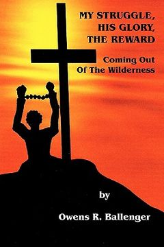 portada my struggle, his glory, the reward: coming out of the wilderness (in English)
