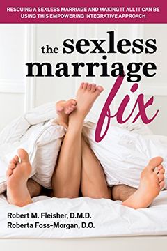 portada The Sexless Marriage Fix: Rescuing a Sexless Marriage and Making it all it can be Using This Empowering Integrative Approach (en Inglés)