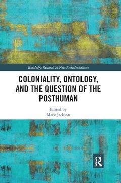 portada Coloniality, Ontology, and the Question of the Posthuman (Routledge Research on Decoloniality and new Postcolonialisms) 