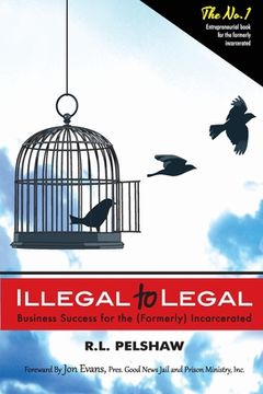 portada Illegal to Legal: Business Success for the (Formerly) Incarcerated 