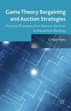 portada Game Theory Bargaining and Auction Strategies: Practical Examples from Internet Auctions to Investment Banking (en Inglés)