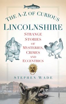 portada the a-z of curious lincolnshire: strange stories of mysteries, crimes and eccentrics (en Inglés)