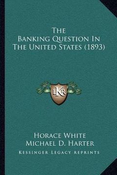 portada the banking question in the united states (1893)