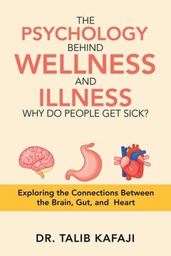 portada The Psychology Behind Wellness and Illness Why Do People Get Sick?: Exploring the Connections Between the Brain, Gut, and Heart (en Inglés)