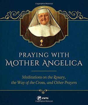portada Praying with Mother Angelica: Meditations on the Rosary and the Way of the Cross (in English)