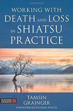 portada Working with Death and Loss in Shiatsu Practice: A Guide to Holistic Bodywork in Palliative Care (en Inglés)