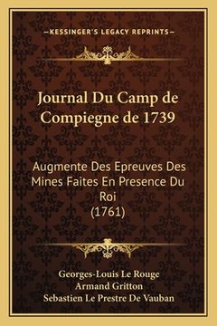 portada Journal Du Camp de Compiegne de 1739: Augmente Des Epreuves Des Mines Faites En Presence Du Roi (1761) (en Francés)