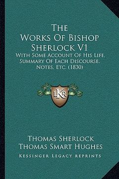 portada the works of bishop sherlock v1: with some account of his life, summary of each discourse, notes, etc. (1830) (en Inglés)