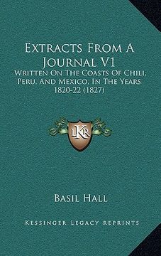 portada extracts from a journal v1: written on the coasts of chili, peru, and mexico, in the years 1820-22 (1827) (en Inglés)