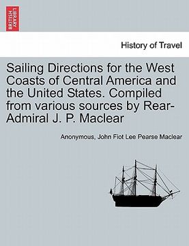 portada sailing directions for the west coasts of central america and the united states. compiled from various sources by rear-admiral j. p. maclear