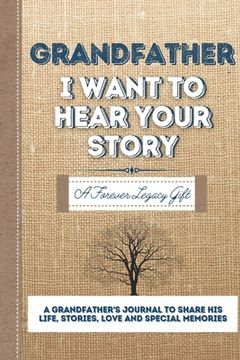 portada Grandfather, I Want To Hear Your Story: A Grandfathers Journal To Share His Life, Stories, Love And Special Memories (en Inglés)