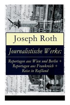 portada Journalistische Werke: Reportagen aus Wien und Berlin + Reportagen aus Frankreich + Reise in Rußland: Die Weltberühmte berichte (1919-1939) (en Alemán)