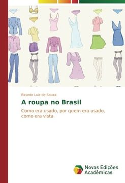 portada A roupa no Brasil: Como era usado, por quem era usado, como era vista (Portuguese Edition)
