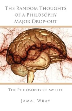 portada The Random Thoughts of a Philosophy Major Drop-out: The Philosophy of my life (en Inglés)
