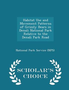 portada Habitat Use and Movement Patterns of Grizzly Bears in Denali National Park Relative to the Denali Park Road - Scholar's Choice Edition (en Inglés)