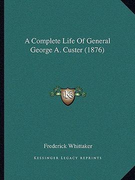 portada a complete life of general george a. custer (1876) (en Inglés)