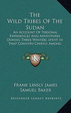 portada the wild tribes of the sudan: an account of personal experiences and adventures during three winters spent in that country chiefly among the base tr