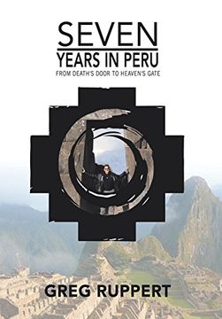 portada 7 YEARS IN PERU: From Death's Door to Heaven's Gate