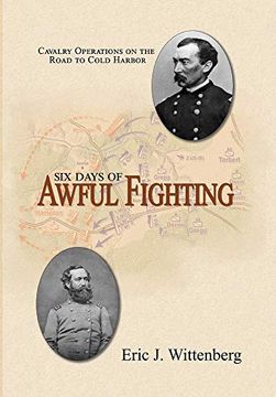 portada Six Days of Awful Fighting: Cavalry Operations on the Road to Cold Harbor (en Inglés)