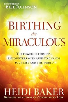 portada Birthing the Miraculous: The Power of Personal Encounters With god to Change Your Life and the World (en Inglés)