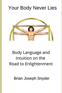 portada Your Body Never Lies: Body Language and Intuition on the Road to Enlightenment (en Inglés)