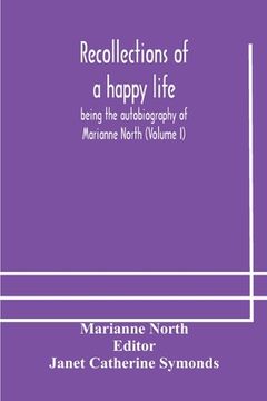 portada Recollections of a happy life, being the autobiography of Marianne North (Volume I) (in English)