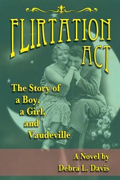 portada Flirtation Act: The Story of a Boy, a Girl, and Vaudeville (en Inglés)