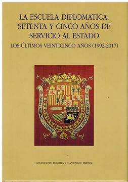 portada La Escuela Diplomatica: Setenta y Cinco Años de Servicio al Estad o. Los Ultimos Veinticinco Años (1992-2017)