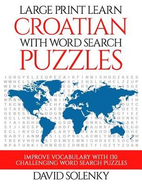 portada Large Print Learn Croatian with Word Search Puzzles: Learn Croatian Language Vocabulary with Challenging Easy to Read Word Find Puzzles