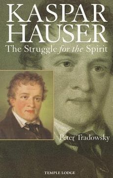 portada Kaspar Hauser: The Struggle for the Spirit: A Contribution Towards an Understanding of the Nineteenth and Twentieth Centuries (en Inglés)