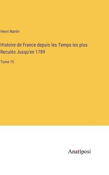 portada Histoire de France depuis les Temps les plus Reculés Jusqu'en 1789: Tome 15 (in French)