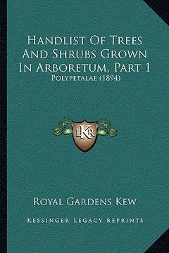 portada handlist of trees and shrubs grown in arboretum, part 1: polypetalae (1894) (en Inglés)