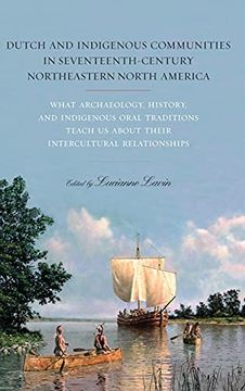 portada Dutch and Indigenous Communities in Seventeenth-Century Northeastern North America: What Archaeology, History, and Indigenous Oral Traditions Teach us About Their Intercultural Relationships (in English)