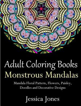 portada Adult Coloring Books: Monstrous Mandalas: Stress-Relieving Floral Patterns: Mandalas, Flowers, Floral, Paisley Patterns, Decorative, Vintage (en Inglés)
