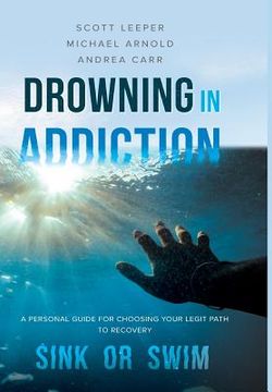 portada Drowning in Addiction: Sink or Swim: A Personal Guide to Choosing Your Legit Path to Recovery (in English)