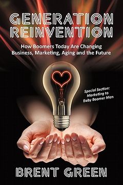 portada generation reinvention: how boomers today are changing business, marketing, aging and the future (in English)
