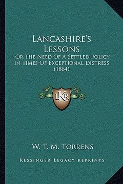 portada lancashire's lessons: or the need of a settled policy in times of exceptional distress (1864) (en Inglés)