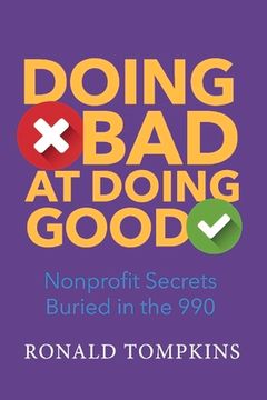 portada Doing Bad at Doing Good: Nonprofit Secrets Buried in the 990 Volume 1