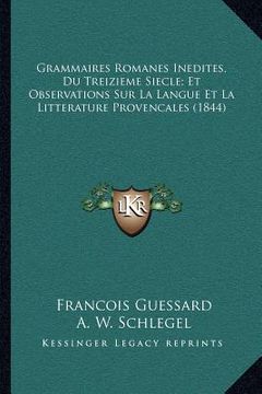 portada Grammaires Romanes Inedites, Du Treizieme Siecle; Et Observations Sur La Langue Et La Litterature Provencales (1844) (en Francés)