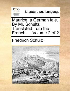 portada maurice, a german tale. by mr. schultz. translated from the french. ... volume 2 of 2