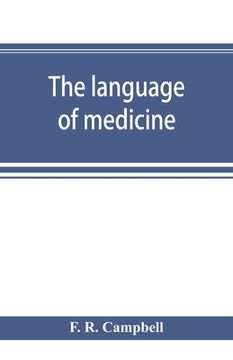 portada The language of medicine; a manual giving the origin, etymology, pronunciation, and meaning of the technical terms found in medical literature (en Inglés)