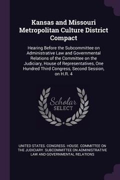 portada Kansas and Missouri Metropolitan Culture District Compact: Hearing Before the Subcommittee on Administrative Law and Governmental Relations of the Com (en Inglés)