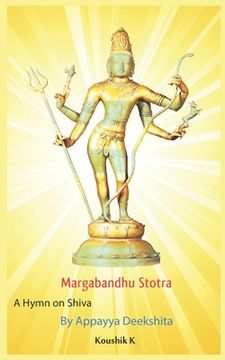 portada Margabandhu Stotra: A Hymn on Margasahaya Shiva By Appayya Deekshita (en Inglés)