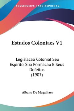 portada Estudos Coloniaes V1: Legislacao Colonial Seu Espirito, Sua Formacao E Seus Defeitos (1907)