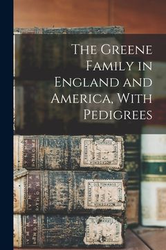 portada The Greene Family in England and America, With Pedigrees (en Inglés)