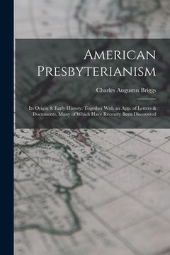 portada American Presbyterianism: Its Origin & Early History: Together With an App. of Letters & Documents, Many of Which Have Recently Been Discovered (en Inglés)