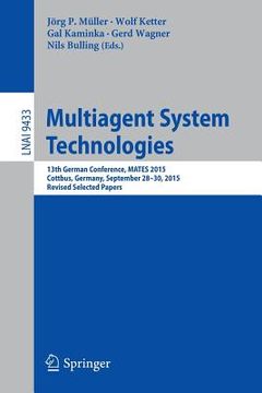 portada Multiagent System Technologies: 13th German Conference, Mates 2015, Cottbus, Germany, September 28 - 30, 2015, Revised Selected Papers (en Inglés)