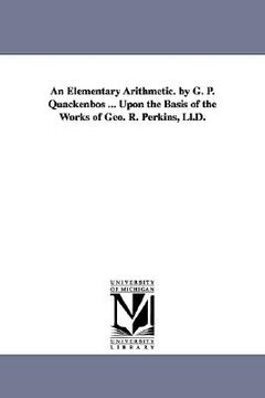 portada an elementary arithmetic. by g. p. quackenbos ... upon the basis of the works of geo. r. perkins, ll.d. (en Inglés)