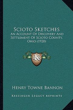 portada scioto sketches: an account of discovery and settlement of scioto county, ohian account of discovery and settlement of scioto county, o (en Inglés)