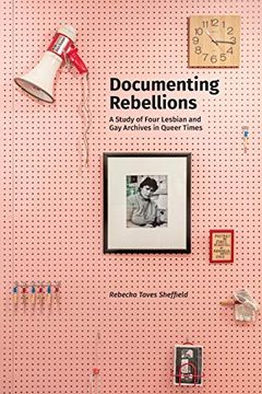 portada Documenting Rebellions: A Study of Four Lesbian and gay Archives in Queer Times (Gender and Sexuality in Information Studies) (en Inglés)